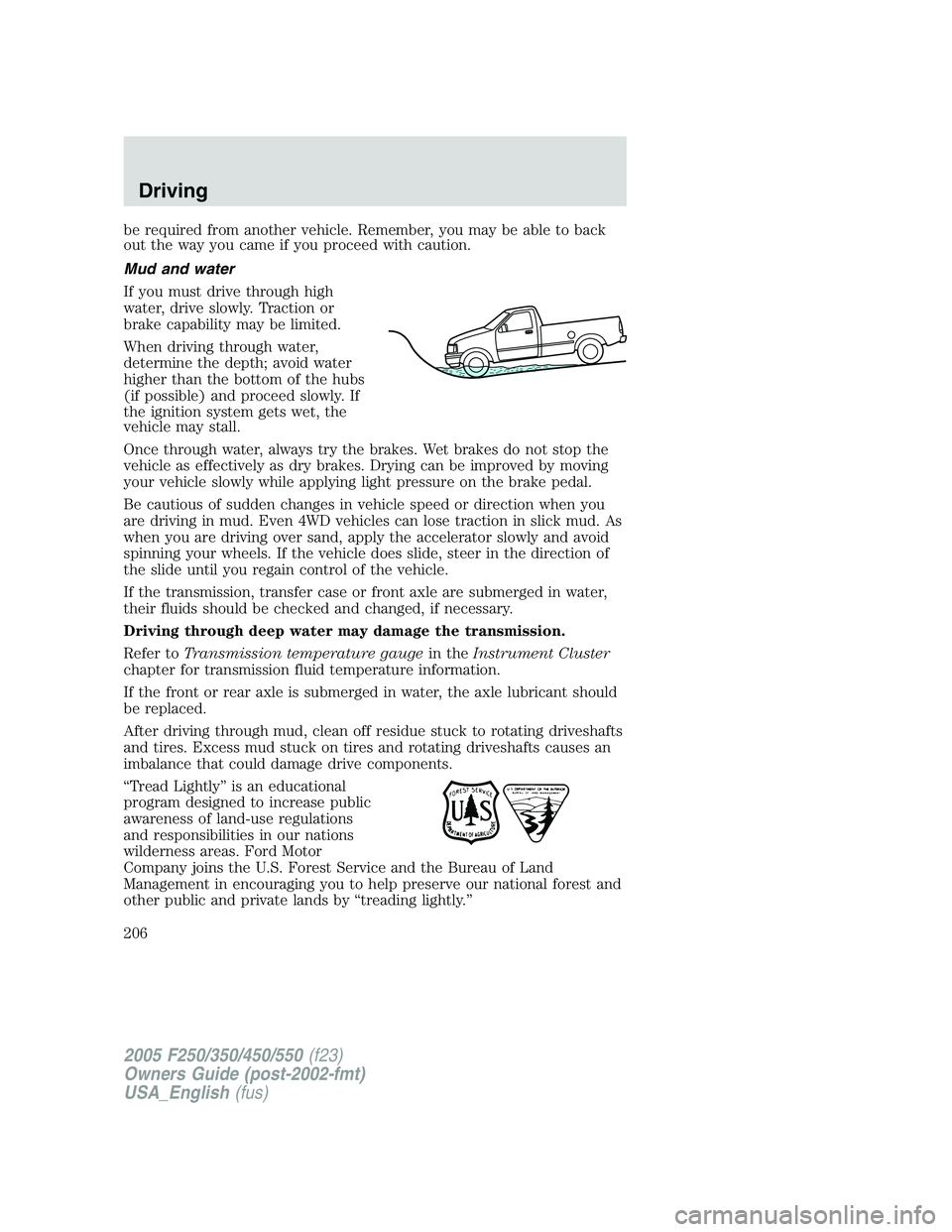 FORD F250 2005 Owners Manual be required from another vehicle. Remember, you may be able to back
out the way you came if you proceed with caution.
Mud and water
If you must drive through high
water, drive slowly. Traction or
brak FORD F250 2005 Owners Manual be required from another vehicle. Remember, you may be able to back
out the way you came if you proceed with caution.
Mud and water
If you must drive through high
water, drive slowly. Traction or
brak