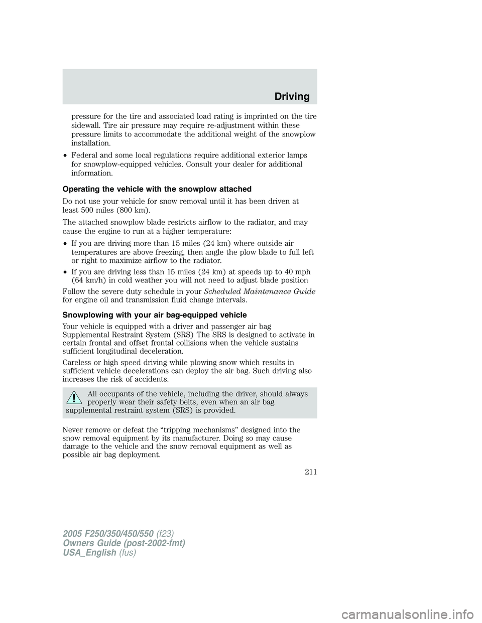 FORD F250 2005 Owners Manual pressure for the tire and associated load rating is imprinted on the tire
sidewall. Tire air pressure may require re-adjustment within these
pressure limits to accommodate the additional weight of the FORD F250 2005 Owners Manual pressure for the tire and associated load rating is imprinted on the tire
sidewall. Tire air pressure may require re-adjustment within these
pressure limits to accommodate the additional weight of the