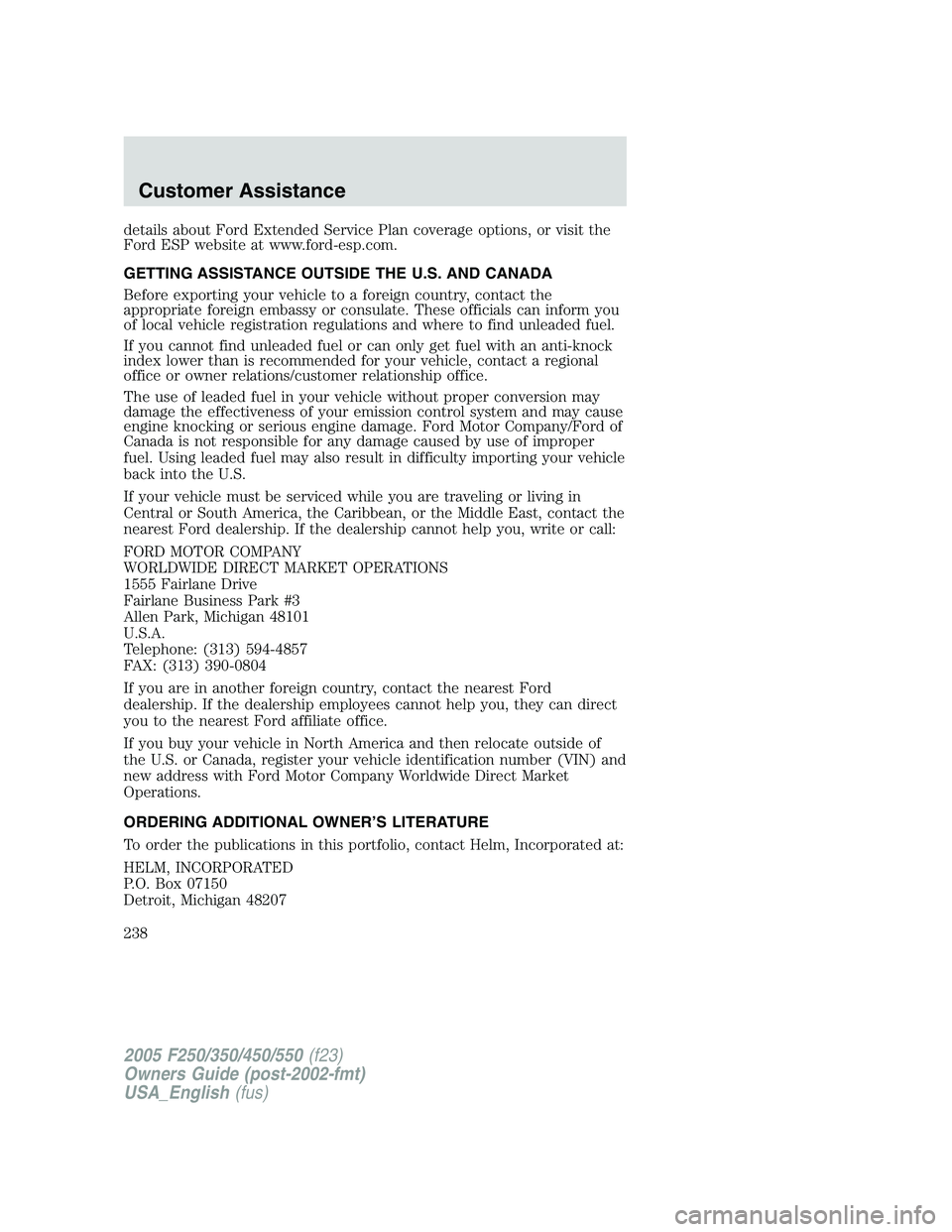 FORD F250 2005 Owners Manual details about Ford Extended Service Plan coverage options, or visit the
Ford ESP website at www.ford-esp.com.
GETTING ASSISTANCE OUTSIDE THE U.S. AND CANADA
Before exporting your vehicle to a foreign FORD F250 2005 Owners Manual details about Ford Extended Service Plan coverage options, or visit the
Ford ESP website at www.ford-esp.com.
GETTING ASSISTANCE OUTSIDE THE U.S. AND CANADA
Before exporting your vehicle to a foreign