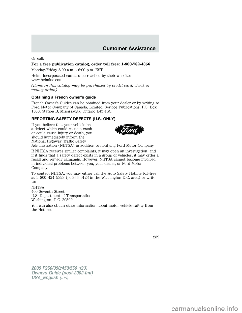 FORD F250 2005 Owners Manual Or call:
For a free publication catalog, order toll free: 1-800-782-4356
Monday-Friday 8:00 a.m. - 6:00 p.m. EST
Helm, Incorporated can also be reached by their website:
www.helminc.com.
(Items in thi FORD F250 2005 Owners Manual Or call:
For a free publication catalog, order toll free: 1-800-782-4356
Monday-Friday 8:00 a.m. - 6:00 p.m. EST
Helm, Incorporated can also be reached by their website:
www.helminc.com.
(Items in thi