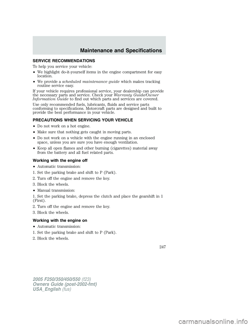 FORD F250 2005 Owners Manual SERVICE RECOMMENDATIONS
To help you service your vehicle:
•We highlight do-it-yourself items in the engine compartment for easy
location.
•We provide ascheduled maintenance guidewhich makes tracki FORD F250 2005 Owners Manual SERVICE RECOMMENDATIONS
To help you service your vehicle:
•We highlight do-it-yourself items in the engine compartment for easy
location.
•We provide ascheduled maintenance guidewhich makes tracki