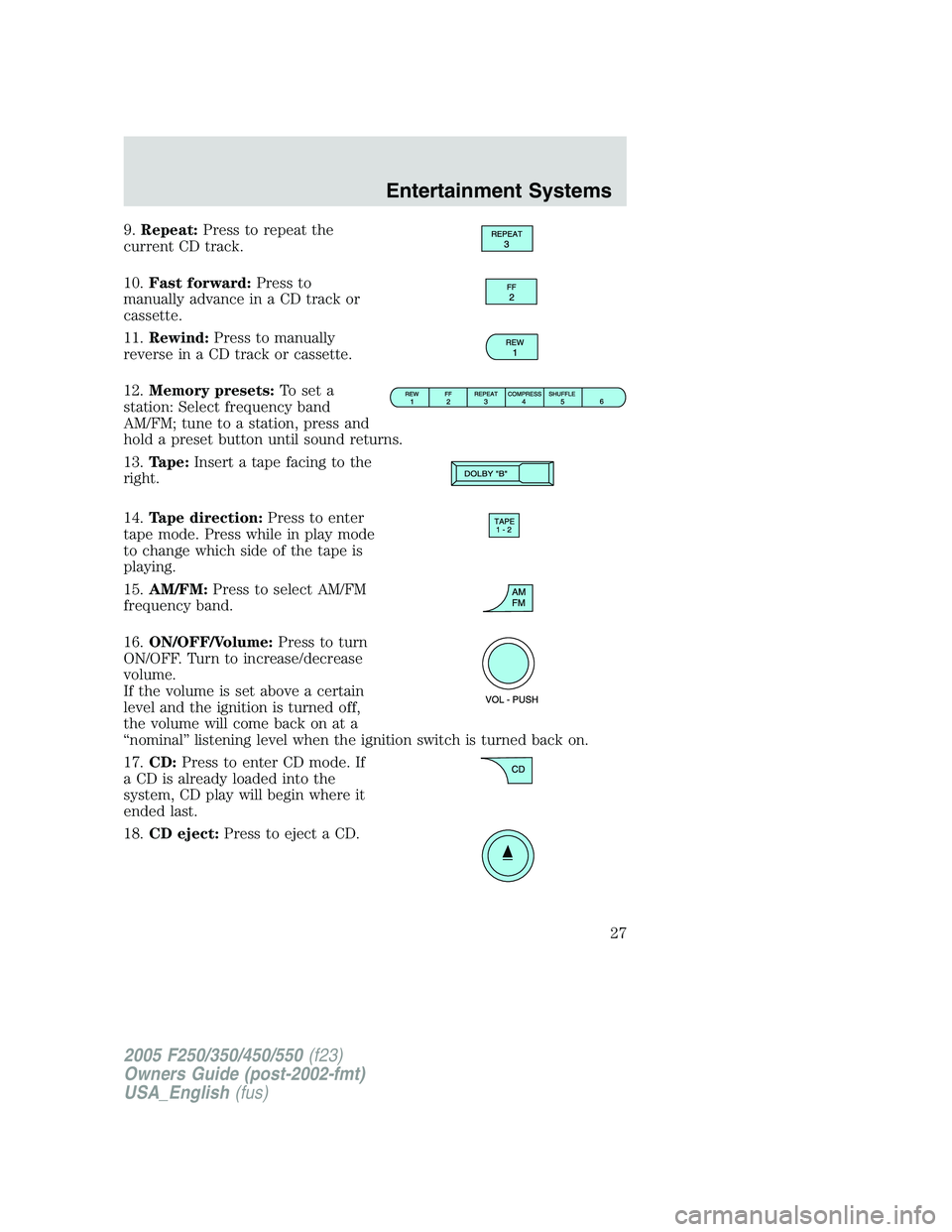 FORD F250 2005 Owners Manual 9.Repeat:Press to repeat the
current CD track.
10.Fast forward:Press to
manually advance in a CD track or
cassette.
11.Rewind:Press to manually
reverse in a CD track or cassette.
12.Memory presets:To 
