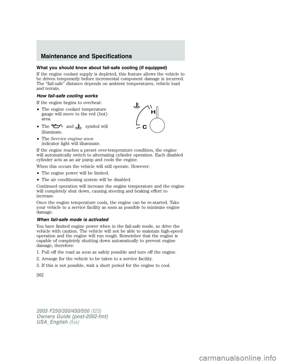 FORD F250 2005 Owners Manual What you should know about fail-safe cooling (if equipped)
If the engine coolant supply is depleted, this feature allows the vehicle to
be driven temporarily before incremental component damage is inc FORD F250 2005 Owners Manual What you should know about fail-safe cooling (if equipped)
If the engine coolant supply is depleted, this feature allows the vehicle to
be driven temporarily before incremental component damage is inc