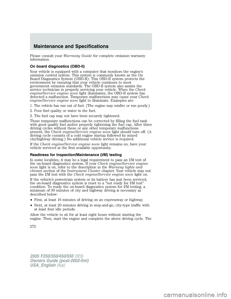 FORD F250 2005  Owners Manual Please consult yourWarranty Guidefor complete emission warranty
information.
On board diagnostics (OBD-II)
Your vehicle is equipped with a computer that monitors the engine’s
emission control system