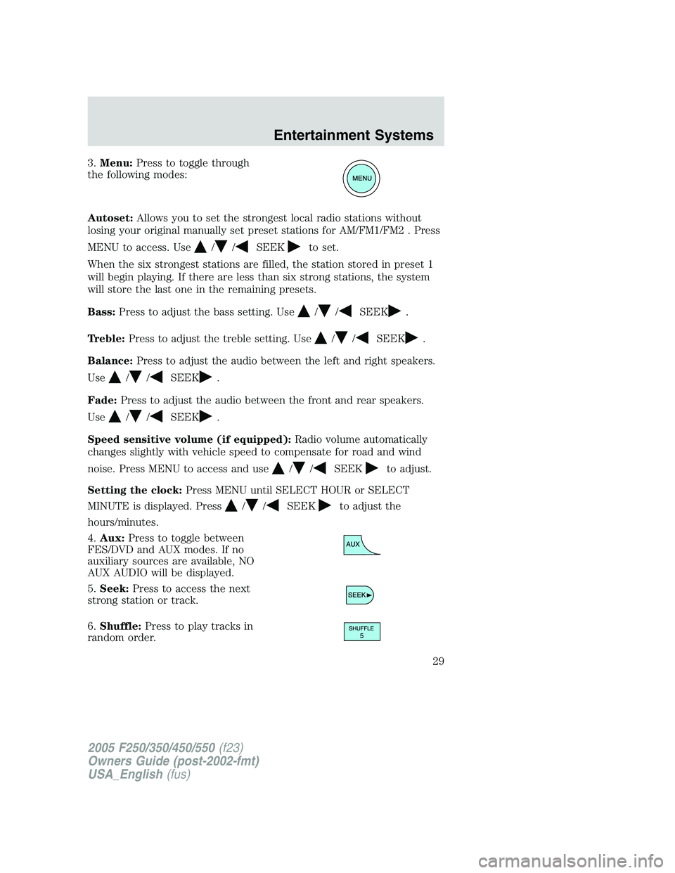 FORD F250 2005 Owners Manual 3.Menu:Press to toggle through
the following modes:
Autoset:Allows you to set the strongest local radio stations without
losing your original manually set preset stations for AM/FM1/FM2 . Press
MENU t