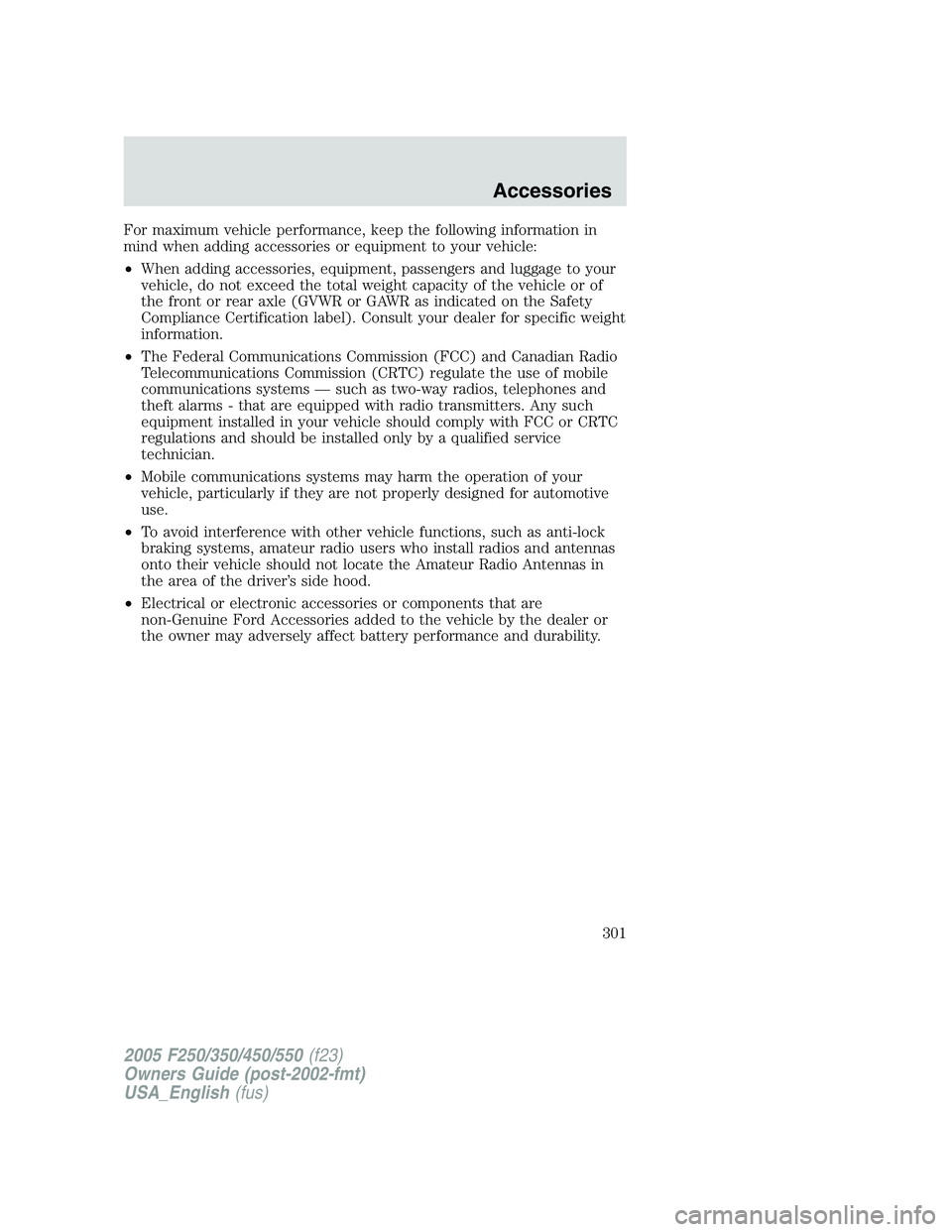 FORD F250 2005 Owners Manual For maximum vehicle performance, keep the following information in
mind when adding accessories or equipment to your vehicle:
•When adding accessories, equipment, passengers and luggage to your
vehi FORD F250 2005 Owners Manual For maximum vehicle performance, keep the following information in
mind when adding accessories or equipment to your vehicle:
•When adding accessories, equipment, passengers and luggage to your
vehi