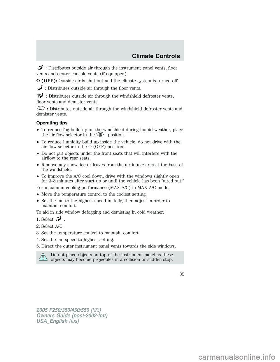 FORD F250 2005 Owners Guide :Distributes outside air through the instrument panel vents, floor
vents and center console vents (if equipped).
O (OFF):Outside air is shut out and the climate system is turned off.
:Distributes outs