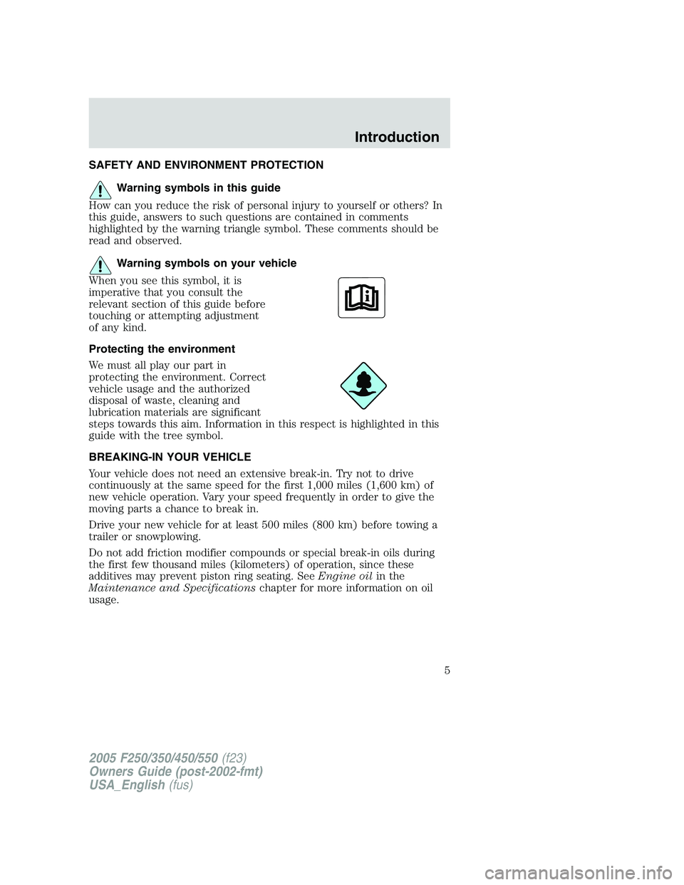 FORD F250 2005  Owners Manual SAFETY AND ENVIRONMENT PROTECTION
Warning symbols in this guide
How can you reduce the risk of personal injury to yourself or others? In
this guide, answers to such questions are contained in comments