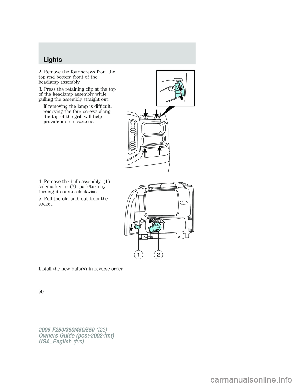 FORD F250 2005 Service Manual 2. Remove the four screws from the
top and bottom front of the
headlamp assembly.
3. Press the retaining clip at the top
of the headlamp assembly while
pulling the assembly straight out.
If removing t FORD F250 2005 Service Manual 2. Remove the four screws from the
top and bottom front of the
headlamp assembly.
3. Press the retaining clip at the top
of the headlamp assembly while
pulling the assembly straight out.
If removing t