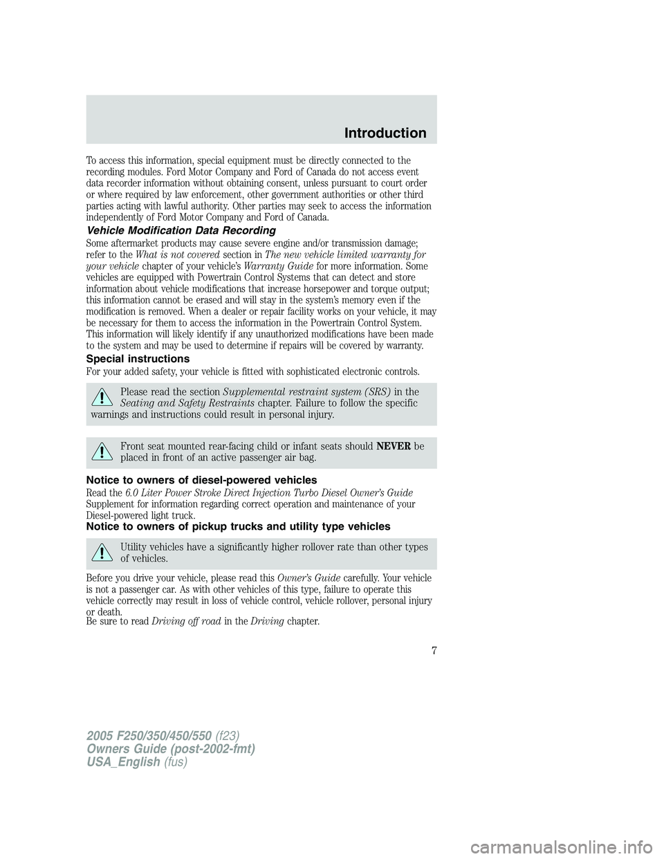 FORD F250 2005 Owners Manual
To access this information, special equipment must be directly connected to the
recording modules. Ford Motor Company and Ford of Canada do not access event
data recorder information without obtainin FORD F250 2005 Owners Manual
To access this information, special equipment must be directly connected to the
recording modules. Ford Motor Company and Ford of Canada do not access event
data recorder information without obtainin