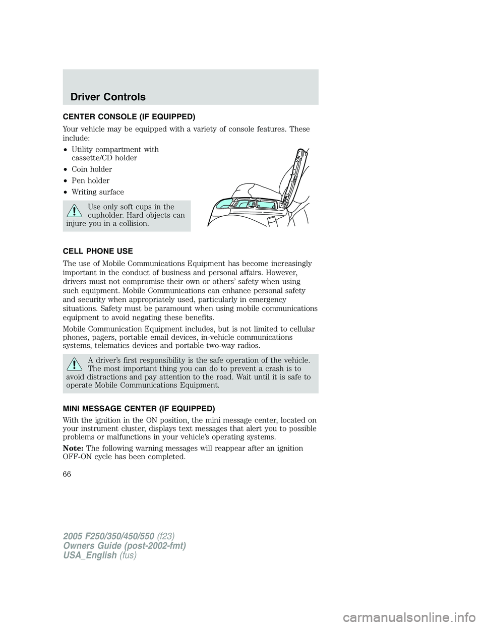 FORD F250 2005 Repair Manual CENTER CONSOLE (IF EQUIPPED)
Your vehicle may be equipped with a variety of console features. These
include:
•Utility compartment with
cassette/CD holder
•Coin holder
•Pen holder
•Writing surf