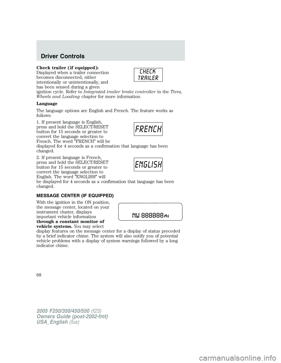 FORD F250 2005 Repair Manual Check trailer (if equipped):
Displayed when a trailer connection
becomes disconnected, either
intentionally or unintentionally, and
has been sensed during a given
ignition cycle. Refer toIntegrated tr