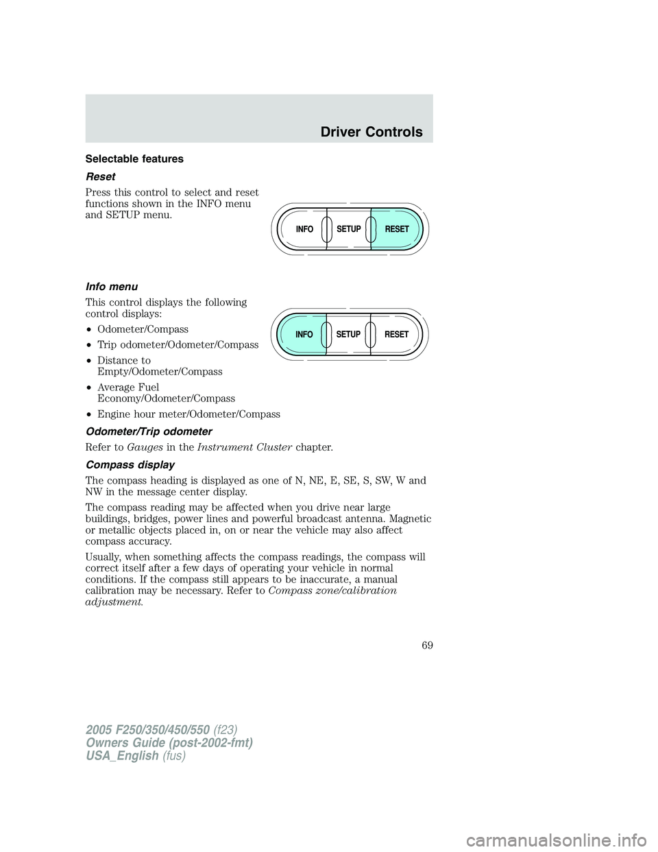FORD F250 2005 Repair Manual Selectable features
Reset
Press this control to select and reset
functions shown in the INFO menu
and SETUP menu.
Info menu
This control displays the following
control displays:
•Odometer/Compass
