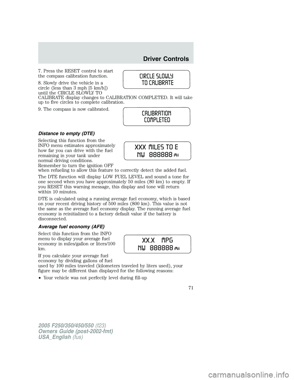 FORD F250 2005 Manual PDF 7. Press the RESET control to start
the compass calibration function.
8. Slowly drive the vehicle in a
circle (less than 3 mph [5 km/h])
until the CIRCLE SLOWLY TO
CALIBRATE display changes to CALIBRA