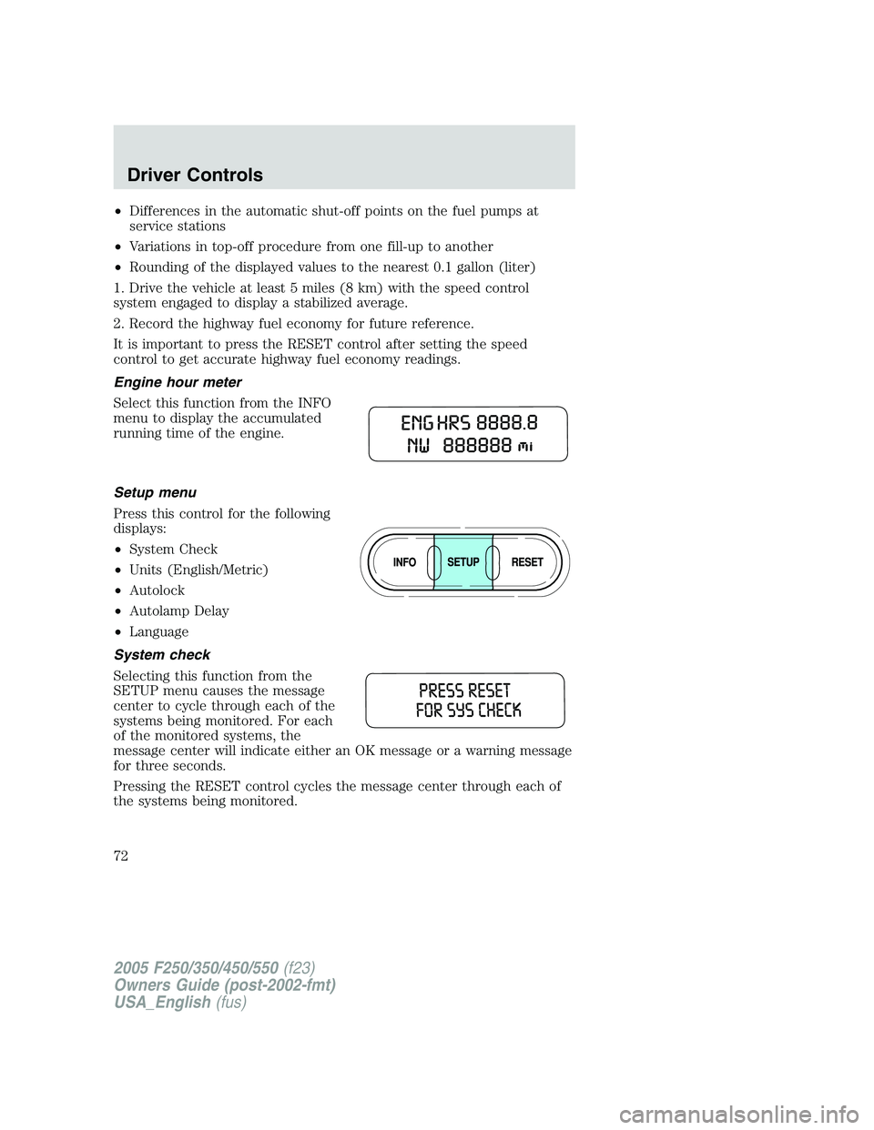 FORD F250 2005 Manual PDF •Differences in the automatic shut-off points on the fuel pumps at
service stations
•Variations in top-off procedure from one fill-up to another
•Rounding of the displayed values to the nearest 