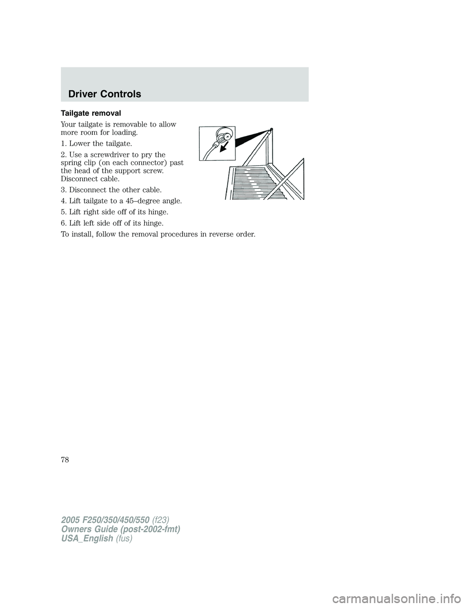FORD F250 2005 Manual PDF Tailgate removal
Your tailgate is removable to allow
more room for loading.
1. Lower the tailgate.
2. Use a screwdriver to pry the
spring clip (on each connector) past
the head of the support screw.
D