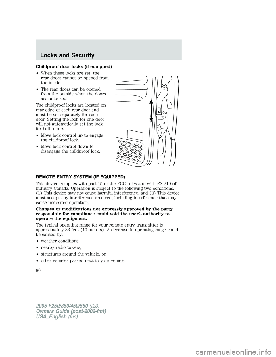 FORD F250 2005 Manual PDF Childproof door locks (if equipped)
•When these locks are set, the
rear doors cannot be opened from
the inside.
•The rear doors can be opened
from the outside when the doors
are unlocked.
The chil