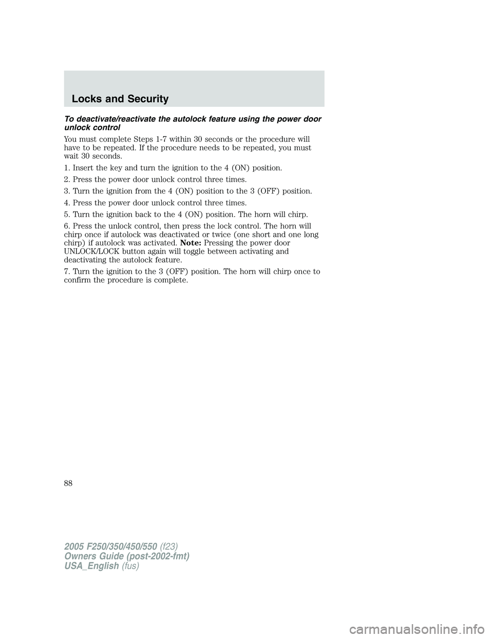 FORD F250 2005 Manual Online To deactivate/reactivate the autolock feature using the power door
unlock control
You must complete Steps 1-7 within 30 seconds or the procedure will
have to be repeated. If the procedure needs to be 