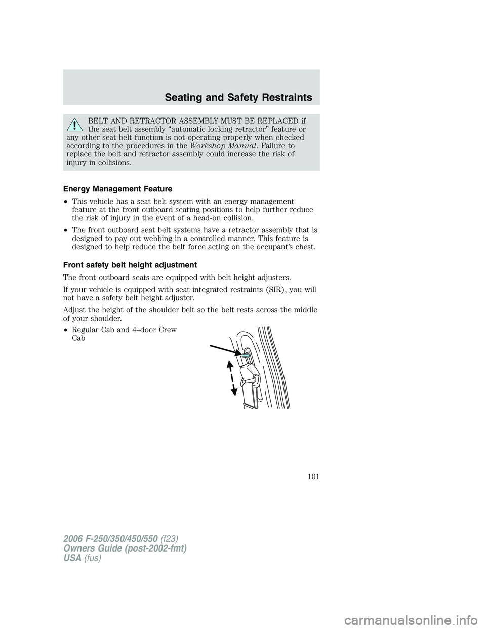 FORD F250 2006 Owners Manual BELT AND RETRACTOR ASSEMBLY MUST BE REPLACED if
the seat belt assembly “automatic locking retractor” feature or
any other seat belt function is not operating properly when checked
according to the FORD F250 2006 Owners Manual BELT AND RETRACTOR ASSEMBLY MUST BE REPLACED if
the seat belt assembly “automatic locking retractor” feature or
any other seat belt function is not operating properly when checked
according to the
