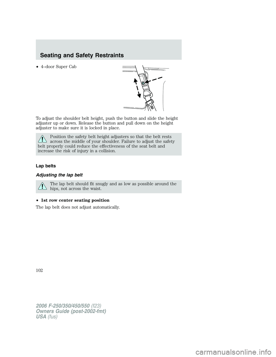 FORD F250 2006 Owners Manual •4–door Super Cab
To adjust the shoulder belt height, push the button and slide the height
adjuster up or down. Release the button and pull down on the height
adjuster to make sure it is locked in FORD F250 2006 Owners Manual •4–door Super Cab
To adjust the shoulder belt height, push the button and slide the height
adjuster up or down. Release the button and pull down on the height
adjuster to make sure it is locked in