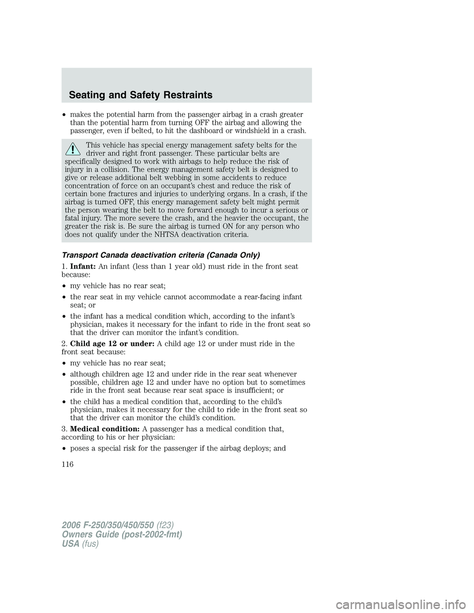FORD F250 2006 Owners Manual •makes the potential harm from the passenger airbag in a crash greater
than the potential harm from turning OFF the airbag and allowing the
passenger, even if belted, to hit the dashboard or windshi FORD F250 2006 Owners Manual •makes the potential harm from the passenger airbag in a crash greater
than the potential harm from turning OFF the airbag and allowing the
passenger, even if belted, to hit the dashboard or windshi