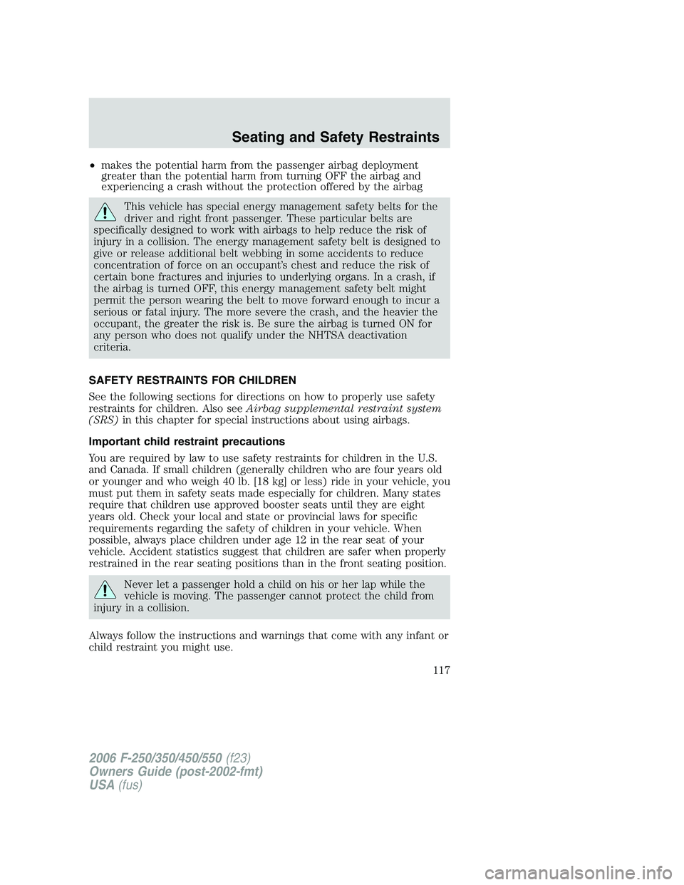 FORD F250 2006 Owners Manual •makes the potential harm from the passenger airbag deployment
greater than the potential harm from turning OFF the airbag and
experiencing a crash without the protection offered by the airbag
This FORD F250 2006 Owners Manual •makes the potential harm from the passenger airbag deployment
greater than the potential harm from turning OFF the airbag and
experiencing a crash without the protection offered by the airbag
This