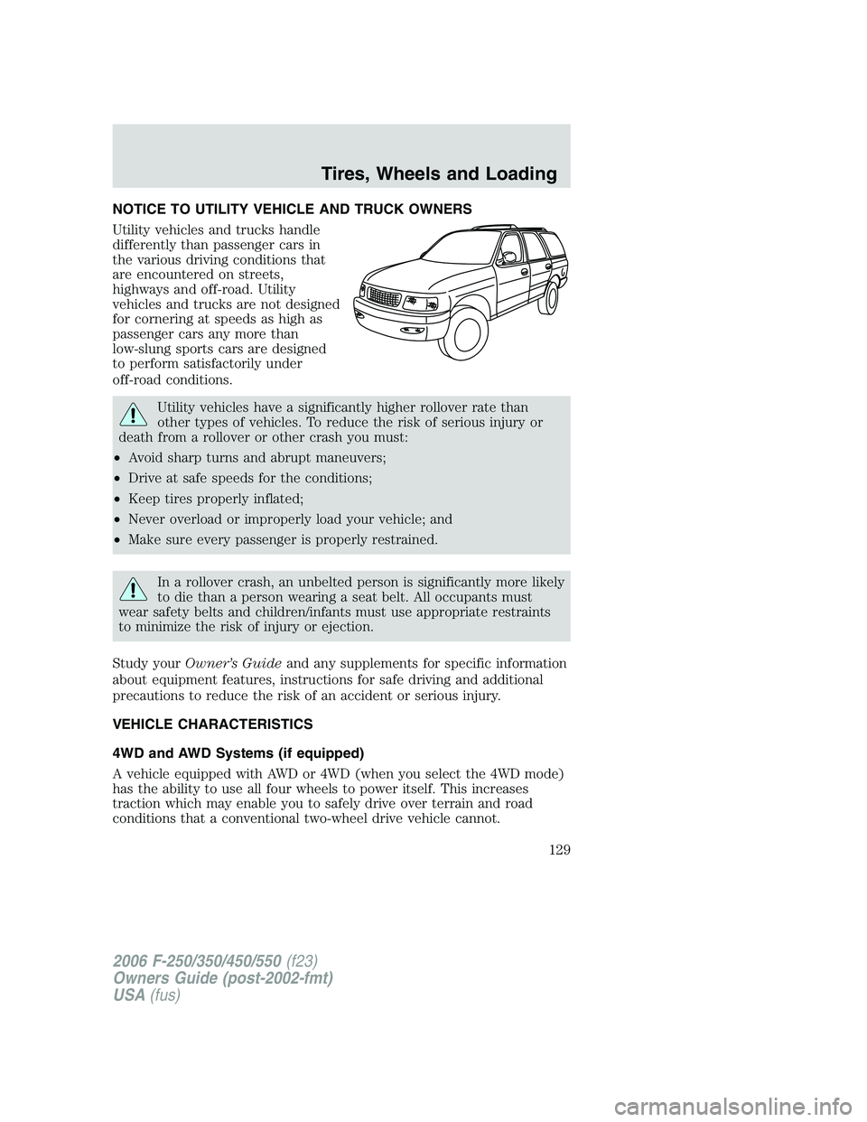FORD F250 2006 Owners Manual NOTICE TO UTILITY VEHICLE AND TRUCK OWNERS
Utility vehicles and trucks handle
differently than passenger cars in
the various driving conditions that
are encountered on streets,
highways and off-road. FORD F250 2006 Owners Manual NOTICE TO UTILITY VEHICLE AND TRUCK OWNERS
Utility vehicles and trucks handle
differently than passenger cars in
the various driving conditions that
are encountered on streets,
highways and off-road.