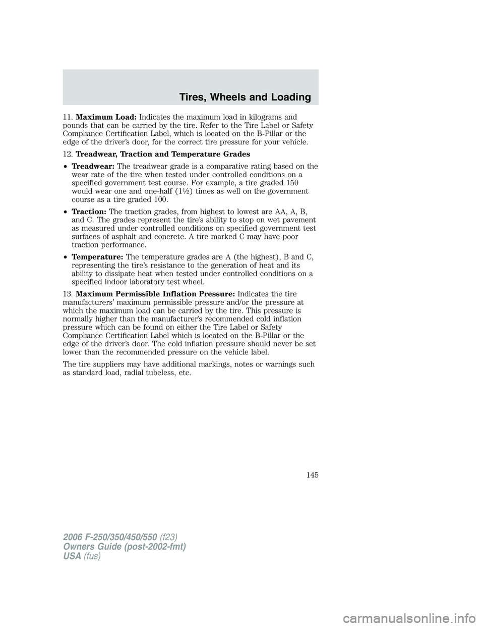 FORD F250 2006 Owners Manual 11.Maximum Load:Indicates the maximum load in kilograms and
pounds that can be carried by the tire. Refer to the Tire Label or Safety
Compliance Certification Label, which is located on the B-Pillar o FORD F250 2006 Owners Manual 11.Maximum Load:Indicates the maximum load in kilograms and
pounds that can be carried by the tire. Refer to the Tire Label or Safety
Compliance Certification Label, which is located on the B-Pillar o