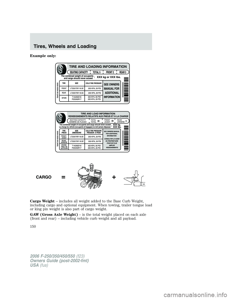 FORD F250 2006 Owners Manual Example only:
Cargo Weight– includes all weight added to the Base Curb Weight,
including cargo and optional equipment. When towing, trailer tongue load
or king pin weight is also part of cargo weigh FORD F250 2006 Owners Manual Example only:
Cargo Weight– includes all weight added to the Base Curb Weight,
including cargo and optional equipment. When towing, trailer tongue load
or king pin weight is also part of cargo weigh