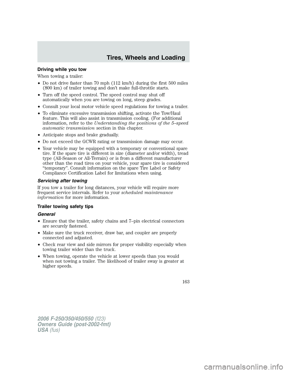 FORD F250 2006 Owners Manual Driving while you tow
When towing a trailer:
•Do not drive faster than 70 mph (112 km/h) during the first 500 miles
(800 km) of trailer towing and don’t make full-throttle starts.
•Turn off the FORD F250 2006 Owners Manual Driving while you tow
When towing a trailer:
•Do not drive faster than 70 mph (112 km/h) during the first 500 miles
(800 km) of trailer towing and don’t make full-throttle starts.
•Turn off the