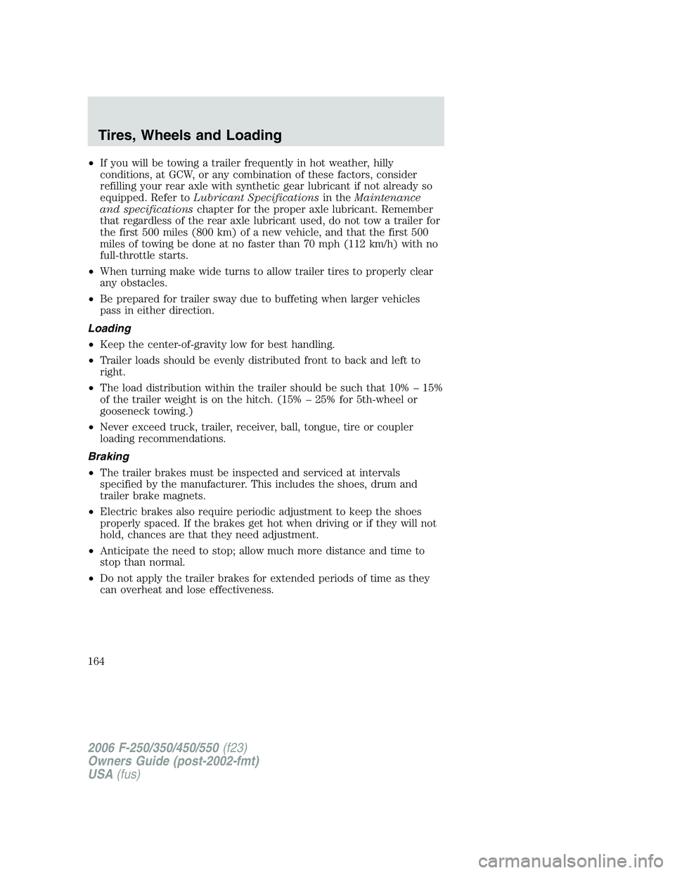 FORD F250 2006 Owners Manual •If you will be towing a trailer frequently in hot weather, hilly
conditions, at GCW, or any combination of these factors, consider
refilling your rear axle with synthetic gear lubricant if not alre FORD F250 2006 Owners Manual •If you will be towing a trailer frequently in hot weather, hilly
conditions, at GCW, or any combination of these factors, consider
refilling your rear axle with synthetic gear lubricant if not alre