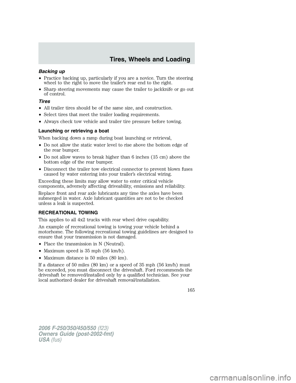 FORD F250 2006 Owners Manual Backing up
•Practice backing up, particularly if you are a novice. Turn the steering
wheel to the right to move the trailer’s rear end to the right.
•Sharp steering movements may cause the trail FORD F250 2006 Owners Manual Backing up
•Practice backing up, particularly if you are a novice. Turn the steering
wheel to the right to move the trailer’s rear end to the right.
•Sharp steering movements may cause the trail