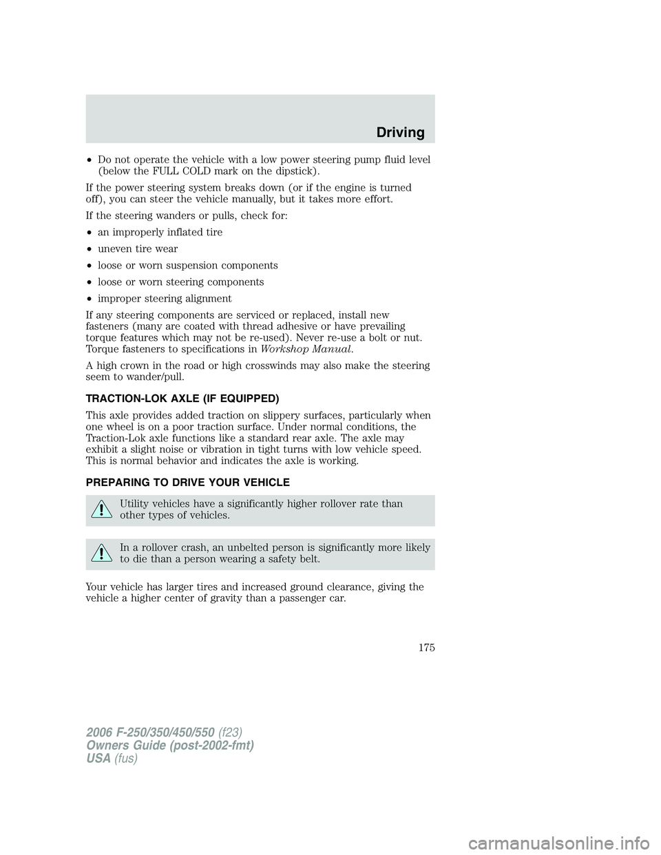 FORD F250 2006 Owners Manual •Do not operate the vehicle with a low power steering pump fluid level
(below the FULL COLD mark on the dipstick).
If the power steering system breaks down (or if the engine is turned
off), you can FORD F250 2006 Owners Manual •Do not operate the vehicle with a low power steering pump fluid level
(below the FULL COLD mark on the dipstick).
If the power steering system breaks down (or if the engine is turned
off), you can