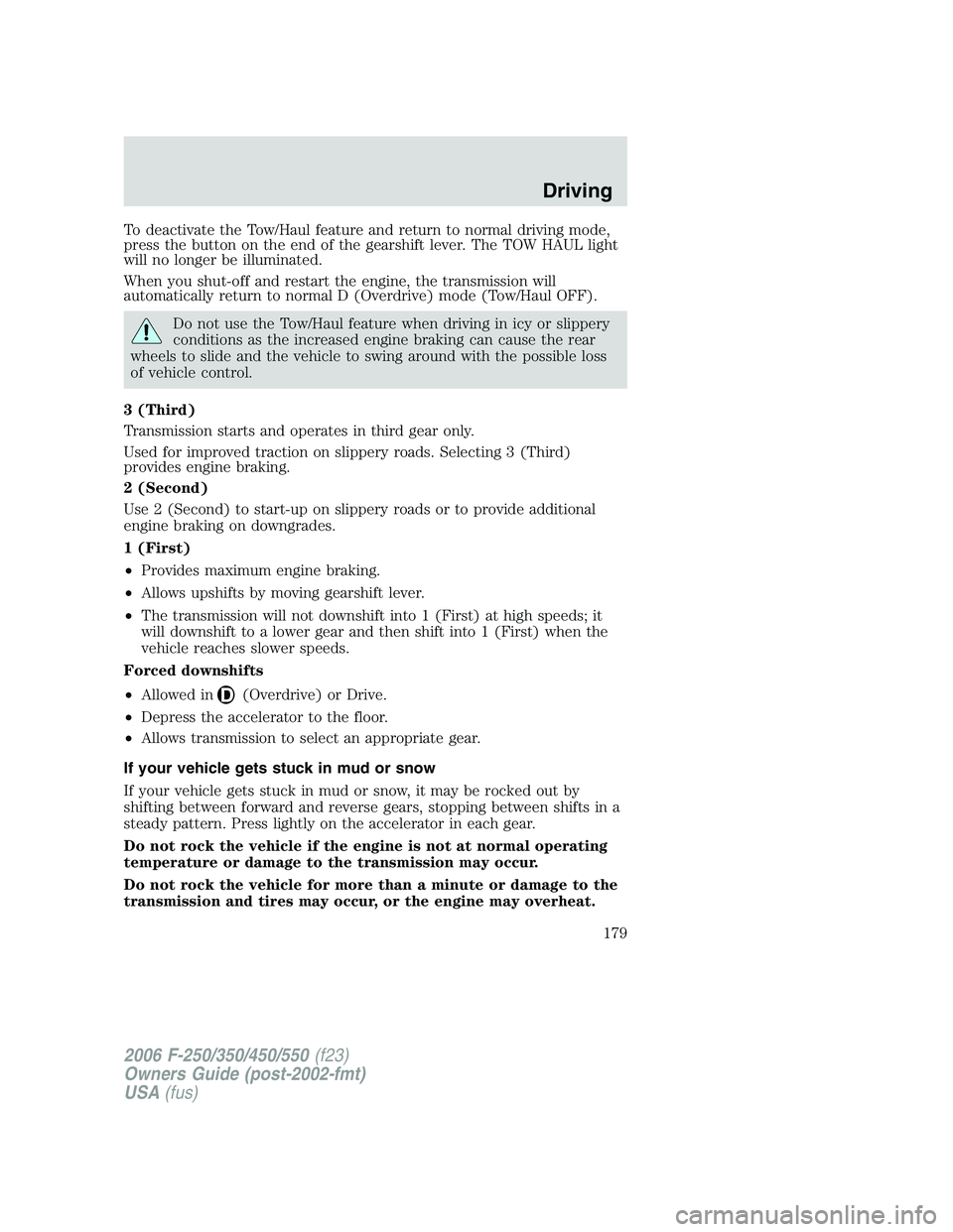 FORD F250 2006 Owners Manual To deactivate the Tow/Haul feature and return to normal driving mode,
press the button on the end of the gearshift lever. The TOW HAUL light
will no longer be illuminated.
When you shut-off and restar FORD F250 2006 Owners Manual To deactivate the Tow/Haul feature and return to normal driving mode,
press the button on the end of the gearshift lever. The TOW HAUL light
will no longer be illuminated.
When you shut-off and restar