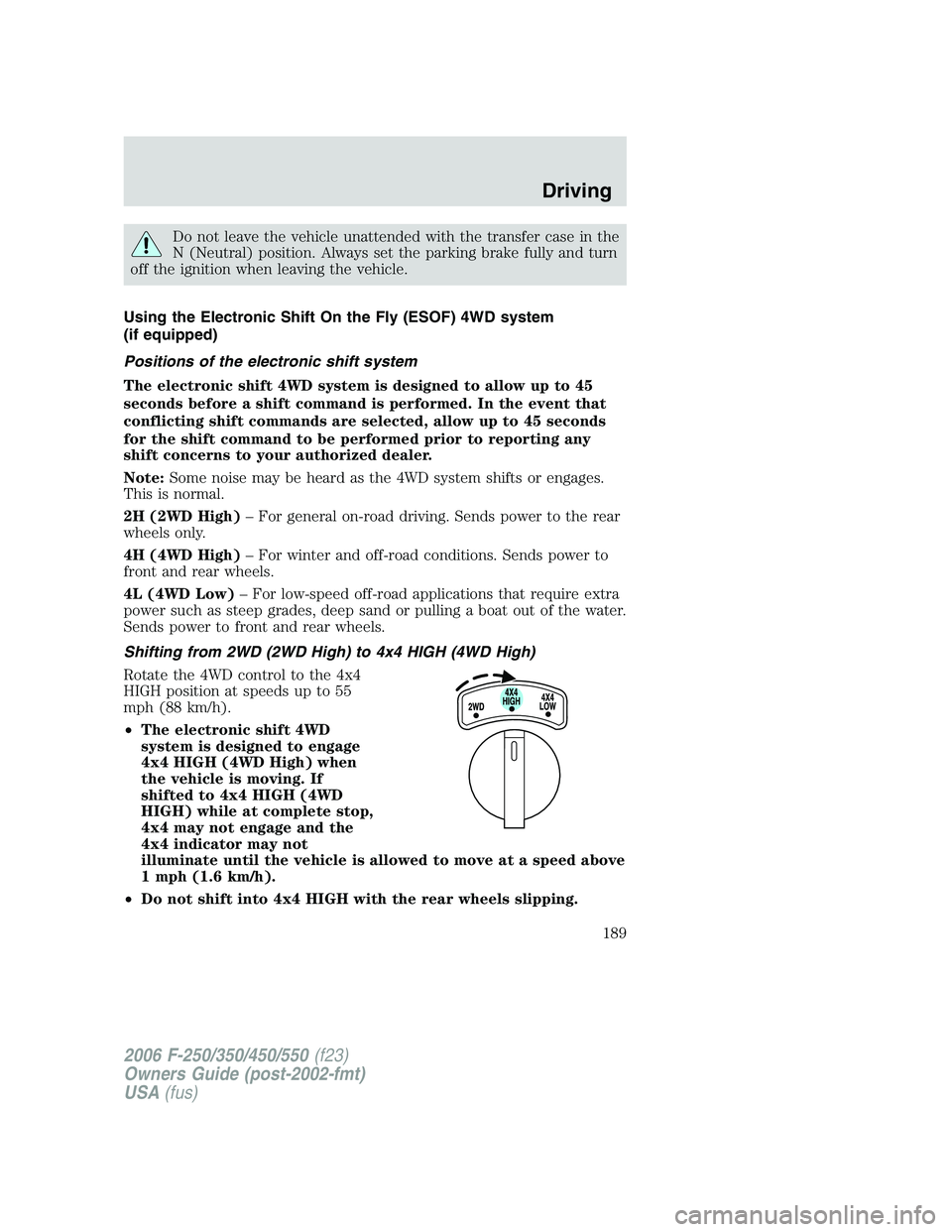 FORD F250 2006 Owners Manual Do not leave the vehicle unattended with the transfer case in the
N (Neutral) position. Always set the parking brake fully and turn
off the ignition when leaving the vehicle.
Using the Electronic Shif FORD F250 2006 Owners Manual Do not leave the vehicle unattended with the transfer case in the
N (Neutral) position. Always set the parking brake fully and turn
off the ignition when leaving the vehicle.
Using the Electronic Shif