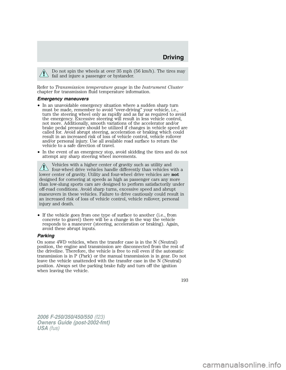 FORD F250 2006 Owners Manual Do not spin the wheels at over 35 mph (56 km/h). The tires may
fail and injure a passenger or bystander.
Refer toTransmission temperature gaugein theInstrument Cluster
chapter for transmission fluid t FORD F250 2006 Owners Manual Do not spin the wheels at over 35 mph (56 km/h). The tires may
fail and injure a passenger or bystander.
Refer toTransmission temperature gaugein theInstrument Cluster
chapter for transmission fluid t