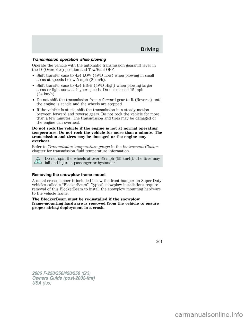 FORD F250 2006 Owners Manual Transmission operation while plowing
Operate the vehicle with the automatic transmission gearshift lever in
the D (Overdrive) position and Tow/Haul OFF.
•Shift transfer case to 4x4 LOW (4WD Low) whe FORD F250 2006 Owners Manual Transmission operation while plowing
Operate the vehicle with the automatic transmission gearshift lever in
the D (Overdrive) position and Tow/Haul OFF.
•Shift transfer case to 4x4 LOW (4WD Low) whe