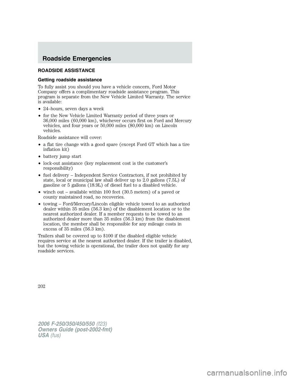 FORD F250 2006 Owners Manual ROADSIDE ASSISTANCE
Getting roadside assistance
To fully assist you should you have a vehicle concern, Ford Motor
Company offers a complimentary roadside assistance program. This
program is separate f FORD F250 2006 Owners Manual ROADSIDE ASSISTANCE
Getting roadside assistance
To fully assist you should you have a vehicle concern, Ford Motor
Company offers a complimentary roadside assistance program. This
program is separate f