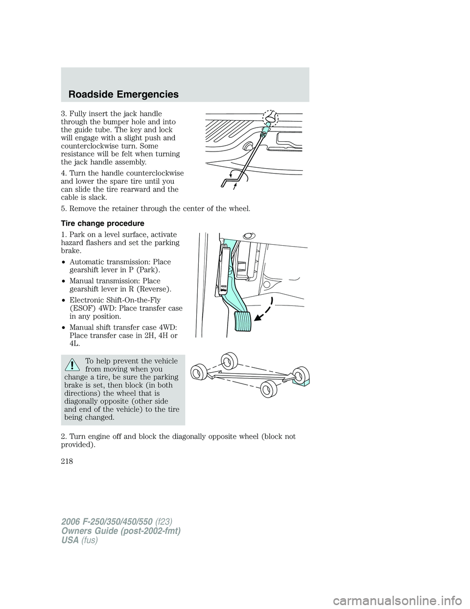 FORD F250 2006 Owners Manual 3. Fully insert the jack handle
through the bumper hole and into
the guide tube. The key and lock
will engage with a slight push and
counterclockwise turn. Some
resistance will be felt when turning
th FORD F250 2006 Owners Manual 3. Fully insert the jack handle
through the bumper hole and into
the guide tube. The key and lock
will engage with a slight push and
counterclockwise turn. Some
resistance will be felt when turning
th