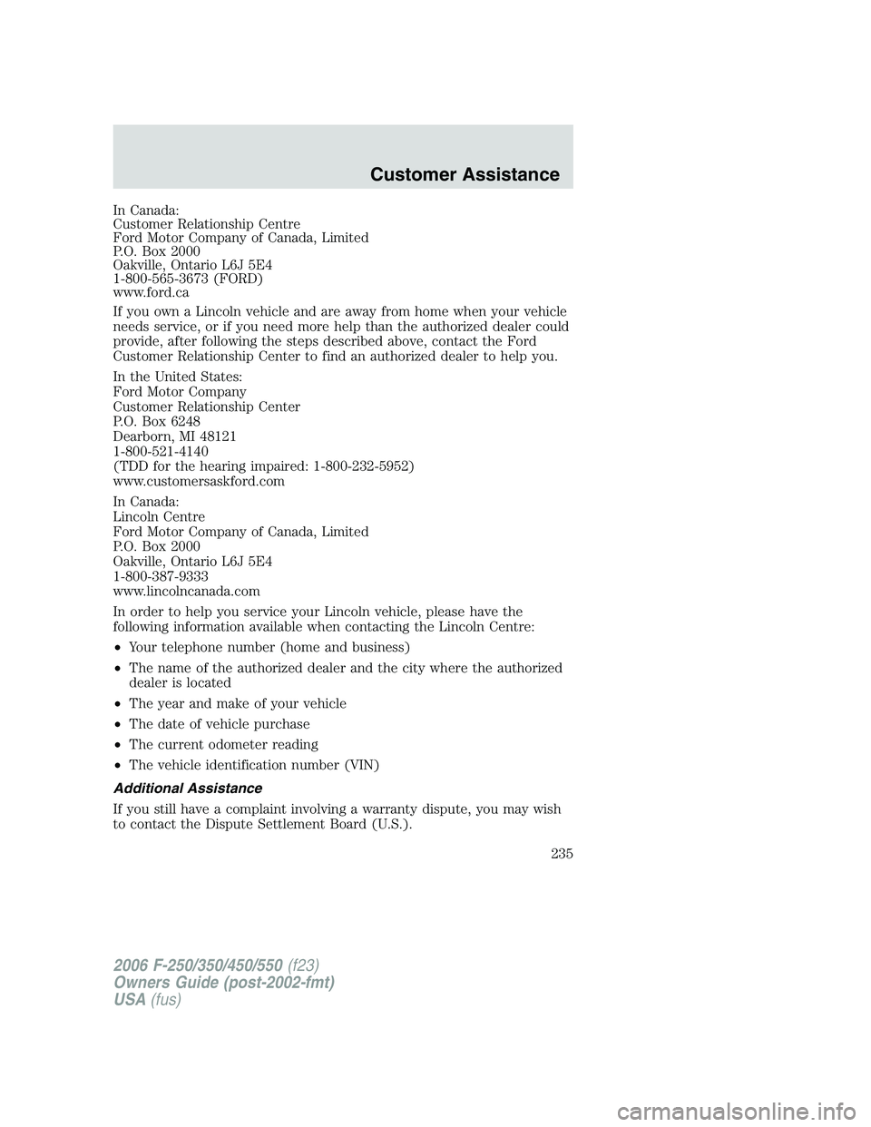 FORD F250 2006  Owners Manual In Canada:
Customer Relationship Centre
Ford Motor Company of Canada, Limited
P.O. Box 2000
Oakville, Ontario L6J 5E4
1-800-565-3673 (FORD)
www.ford.ca
If you own a Lincoln vehicle and are away from h