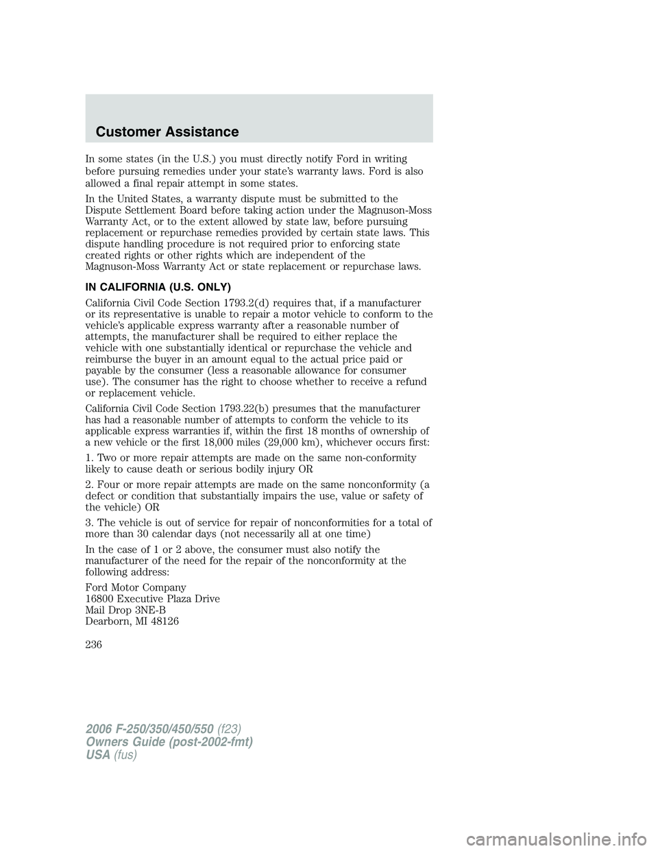 FORD F250 2006  Owners Manual In some states (in the U.S.) you must directly notify Ford in writing
before pursuing remedies under your state’s warranty laws. Ford is also
allowed a final repair attempt in some states.
In the Un