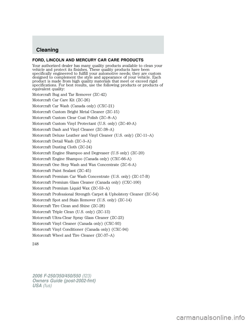 FORD F250 2006  Owners Manual FORD, LINCOLN AND MERCURY CAR CARE PRODUCTS
Your authorized dealer has many quality products available to clean your
vehicle and protect its finishes. These quality products have been
specifically eng