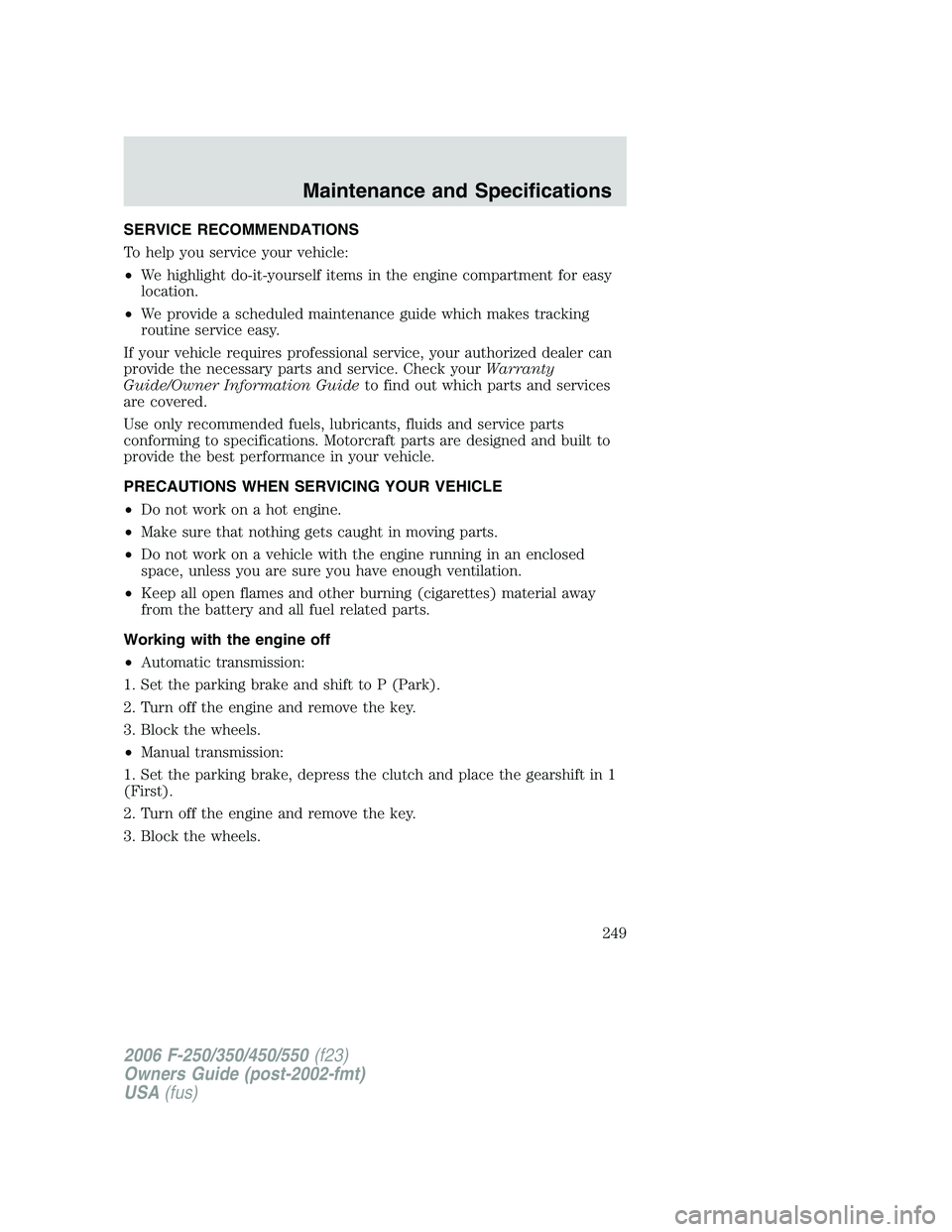 FORD F250 2006  Owners Manual SERVICE RECOMMENDATIONS
To help you service your vehicle:
•We highlight do-it-yourself items in the engine compartment for easy
location.
•We provide a scheduled maintenance guide which makes trac