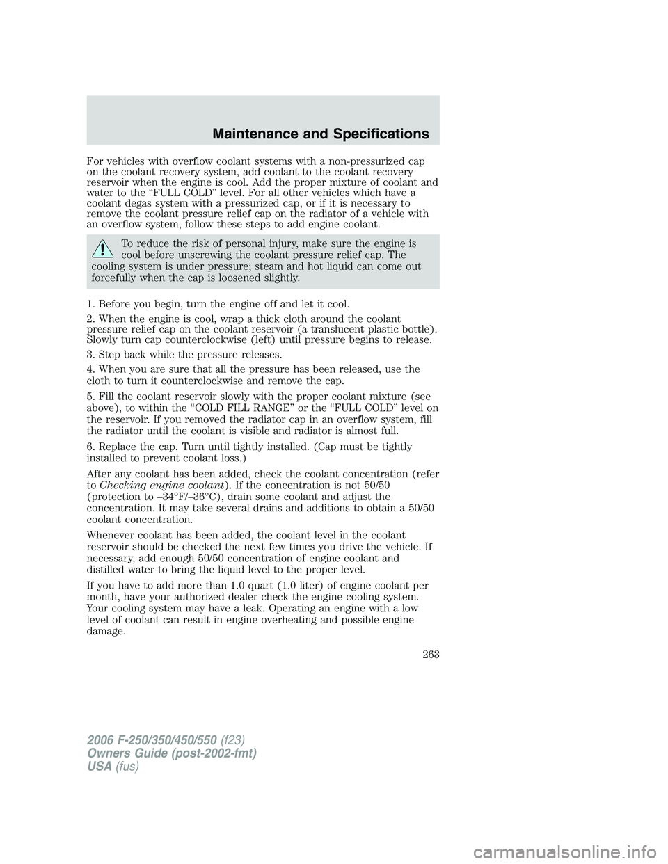 FORD F250 2006  Owners Manual For vehicles with overflow coolant systems with a non-pressurized cap
on the coolant recovery system, add coolant to the coolant recovery
reservoir when the engine is cool. Add the proper mixture of c