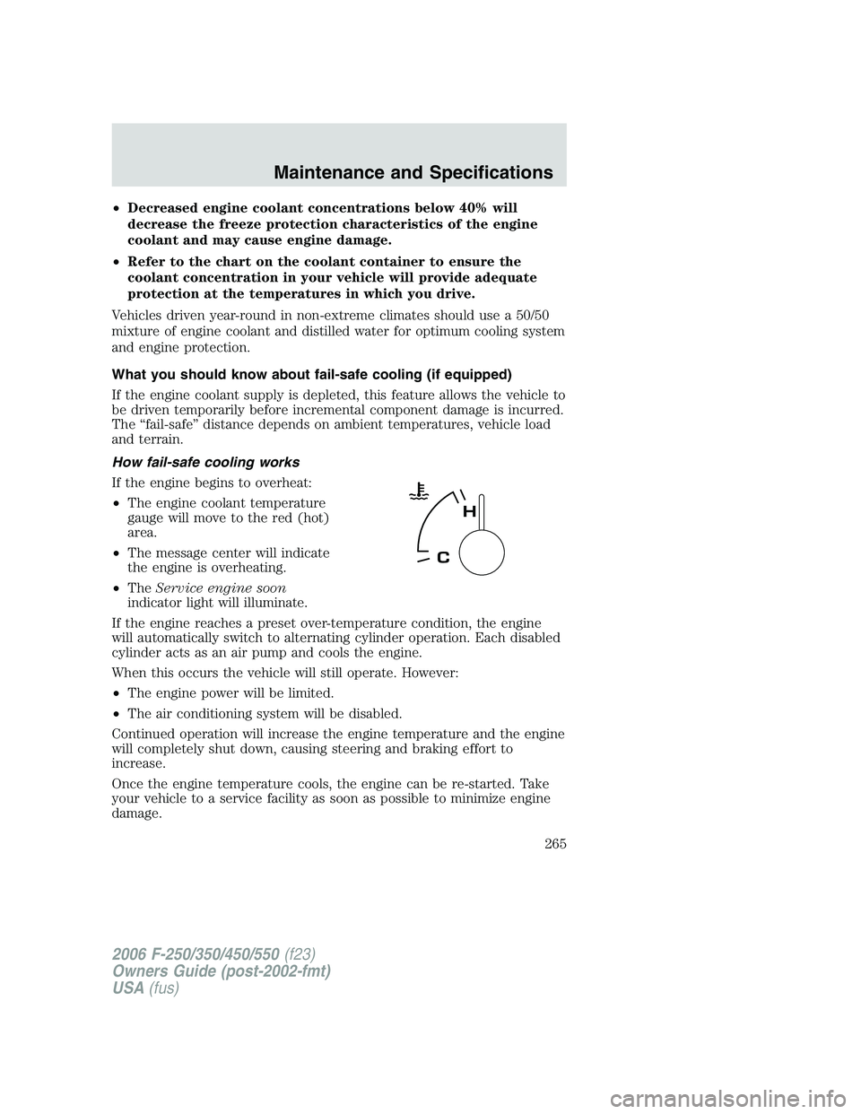 FORD F250 2006  Owners Manual •Decreased engine coolant concentrations below 40% will
decrease the freeze protection characteristics of the engine
coolant and may cause engine damage.
•Refer to the chart on the coolant contain