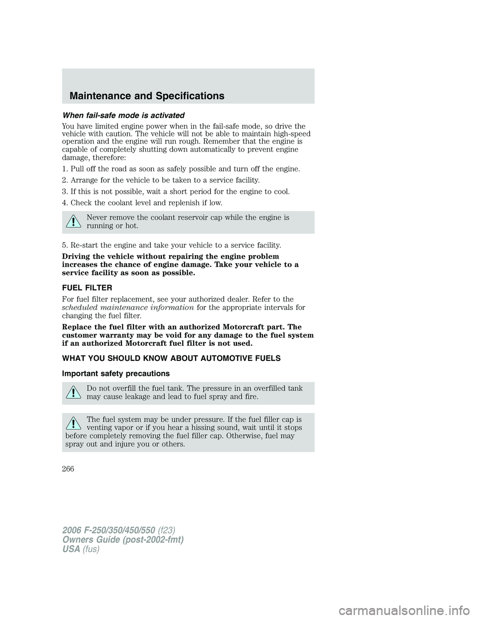 FORD F250 2006  Owners Manual When fail-safe mode is activated
You have limited engine power when in the fail-safe mode, so drive the
vehicle with caution. The vehicle will not be able to maintain high-speed
operation and the engi