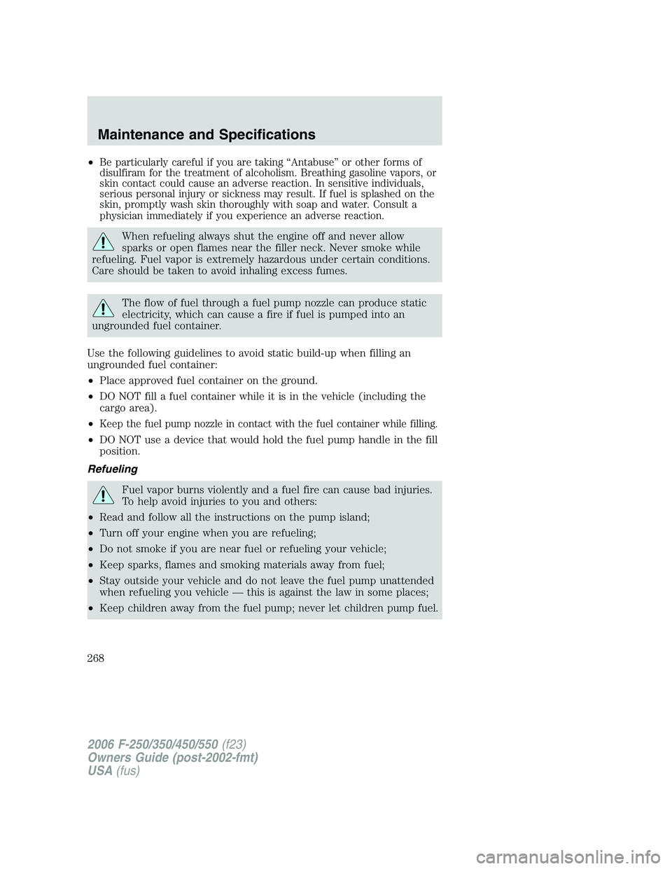 FORD F250 2006  Owners Manual •Be particularly careful if you are taking “Antabuse” or other forms of
disulfiram for the treatment of alcoholism. Breathing gasoline vapors, or
skin contact could cause an adverse reaction. In