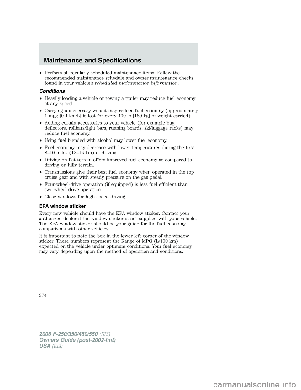 FORD F250 2006 Owners Manual •Perform all regularly scheduled maintenance items. Follow the
recommended maintenance schedule and owner maintenance checks
found in your vehicle’sscheduled maintenance information.
Conditions
FORD F250 2006 Owners Manual •Perform all regularly scheduled maintenance items. Follow the
recommended maintenance schedule and owner maintenance checks
found in your vehicle’sscheduled maintenance information.
Conditions