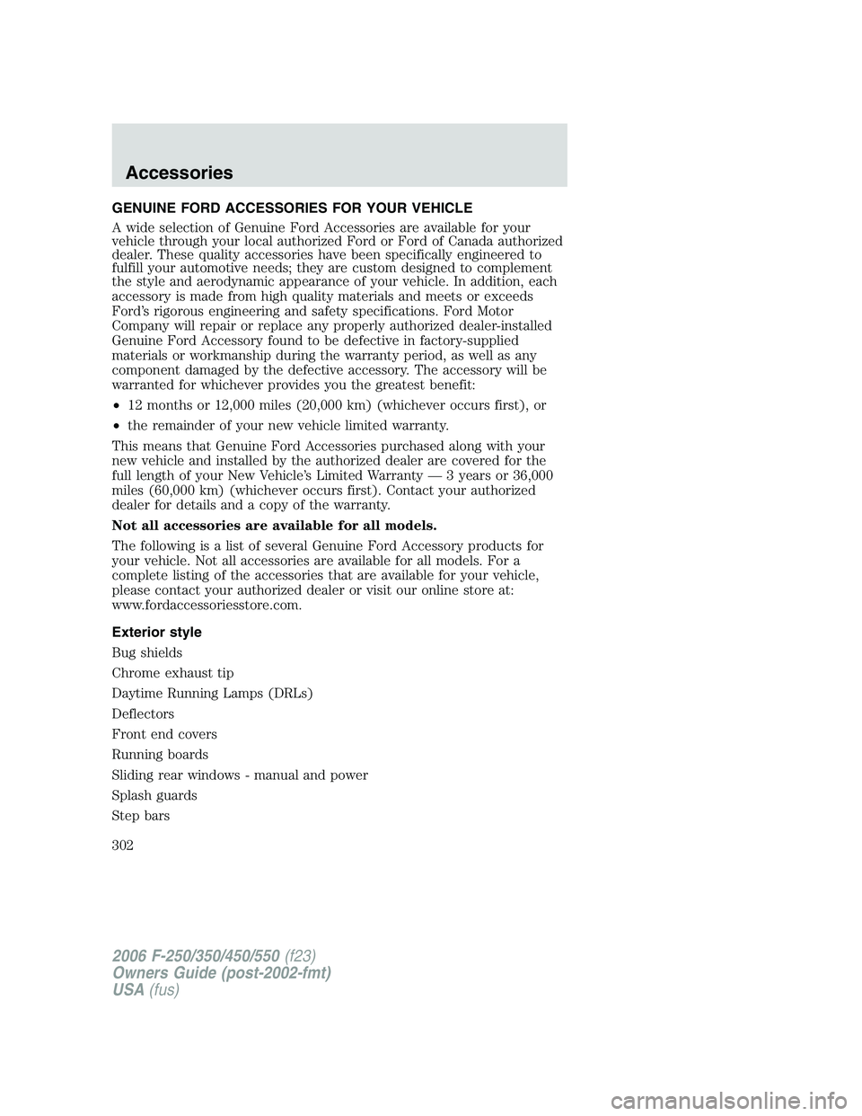 FORD F250 2006  Owners Manual GENUINE FORD ACCESSORIES FOR YOUR VEHICLE
A wide selection of Genuine Ford Accessories are available for your
vehicle through your local authorized Ford or Ford of Canada authorized
dealer. These qual