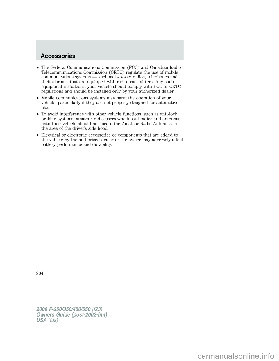 FORD F250 2006  Owners Manual •The Federal Communications Commission (FCC) and Canadian Radio
Telecommunications Commission (CRTC) regulate the use of mobile
communications systems — such as two-way radios, telephones and
thef